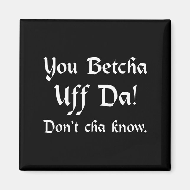 You Betcha Uff Da Don't Cha Know  Magnet (Framsidan)