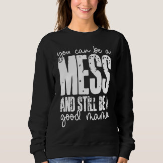 You Can Be A Mess And Still Be A Good Mama T Shirt