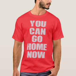 You Can Go Home Now Gym Workout Motivational girl T Shirt