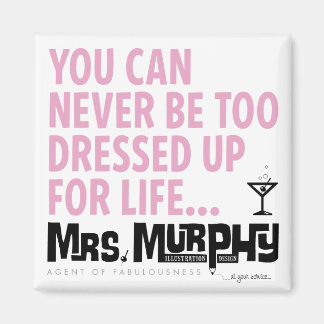 You can never be too dressed up for life - magnet
