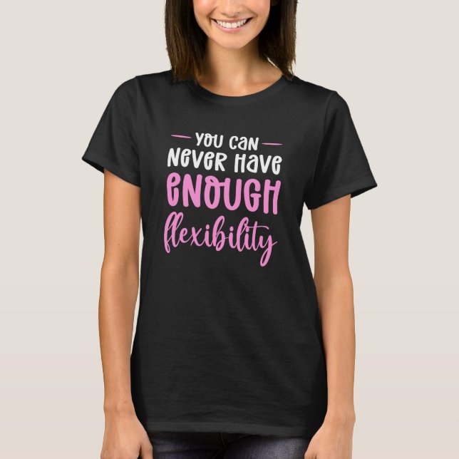 You Can Never Have Enough Flexibility Aerial Silk T Shirt (Framsida)
