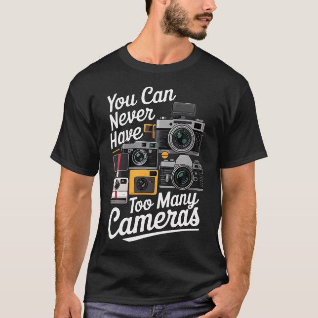 You Can Never Have Too Many Cameras Lover Funny Ph T Shirt (Framsida)