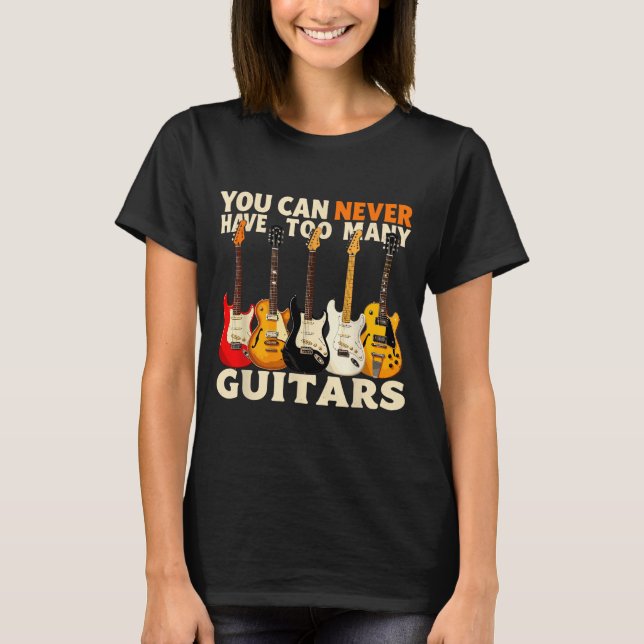 You Can Never Have Too Many Guitars Cool Guitar Lo T Shirt (Framsida)