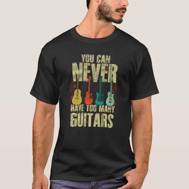You Can Never Have Too Many Guitars Players Musici T Shirt (Framsida)