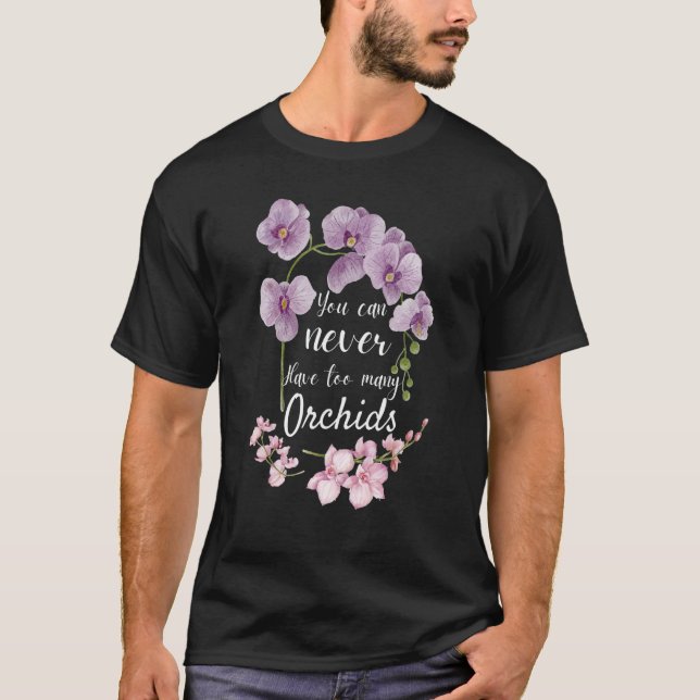 You Can Never Have Too Many Orchids  Pun Plant T Shirt (Framsida)
