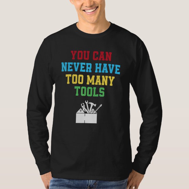 You Can Never Have Too Many Tools   Carpenter T Shirt (Framsida)