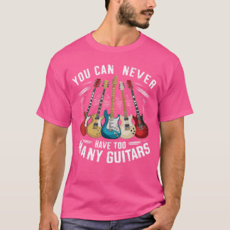 You Can Never Haveoo Many Guitars Music Guitar fam T Shirt