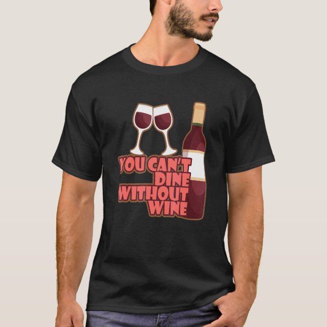 You Can´t Dine Without Wine I   Wine Alcohol White T Shirt (Framsida)
