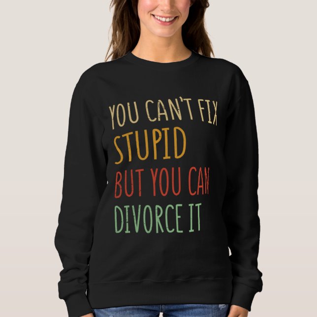 You can t fix stupid but you can divorce it  1 t shirt (Framsida)