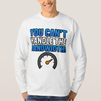 You Can’t Handle the Bandwidth! – LikeTAC Network  T Shirt