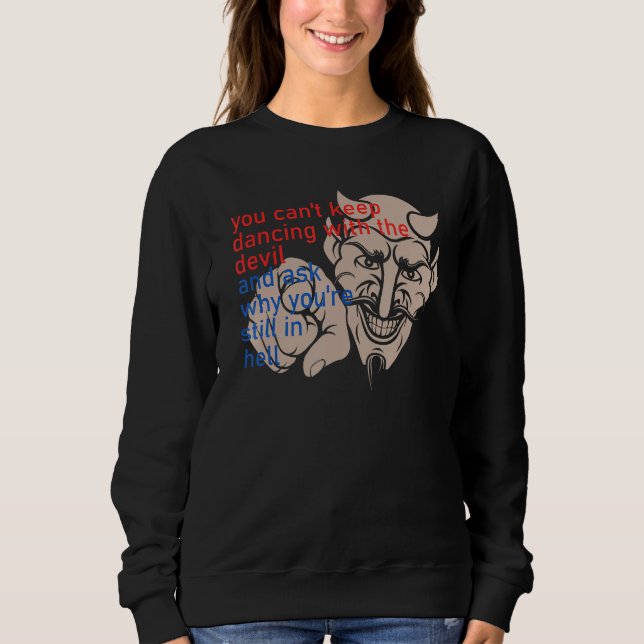 You Can t Keep Dancing With The Devil And Ask Why  T Shirt (Framsida)