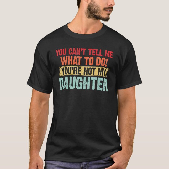 You Can t Tell Me My Daughter  for  Dad Shirt (Framsida)