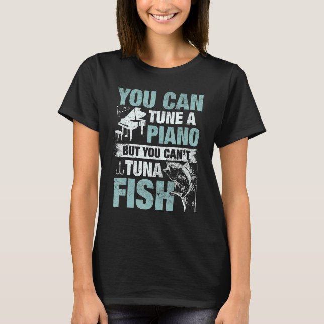 You Can Tune A Piano But You Can't Tuna Fish T Shirt (Framsida)
