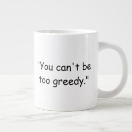 You Can't Be Too Greedy Trump Coffee Mug Jumbo Mugg