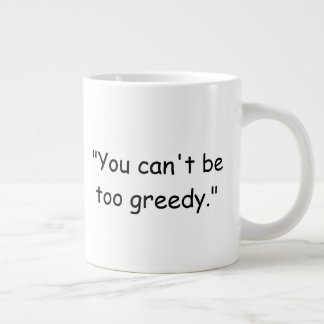 You Can't Be Too Greedy Trump Coffee Mug Jumbo Mugg