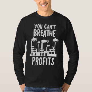 You Can't Breathe Profits Climate Change Global Wa T Shirt