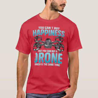 You Cant Buy Happiness But You Can Buy A Drone  T Shirt