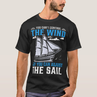 You Can'T Control The Wind But You Can Adjust The  T Shirt