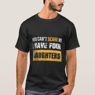 You Can't E Me I Have 4 Daughters  T Shirt
