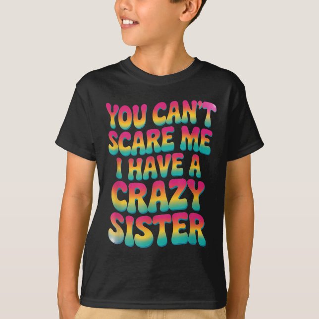 You Can't E Me I Have A Crazy Sister  T Shirt (Framsida)