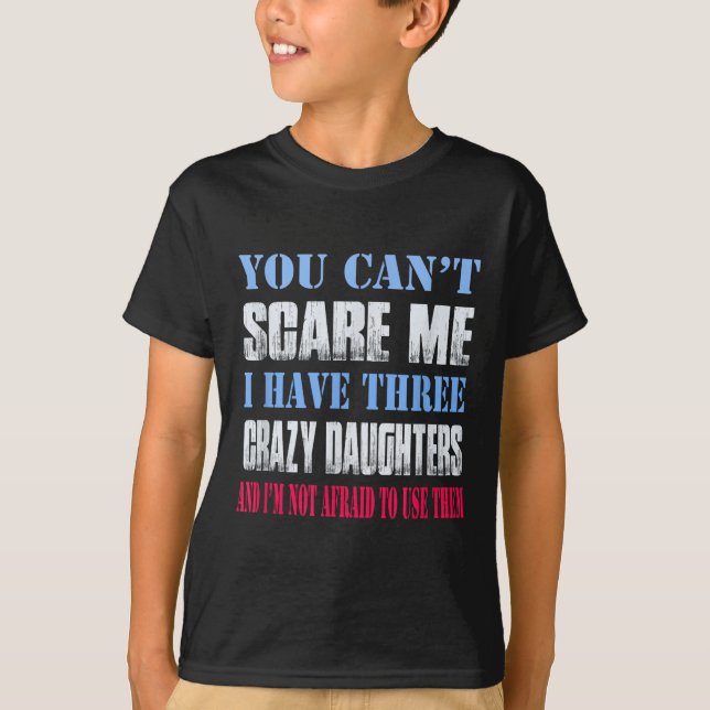 You Can't E Me I Have Three Crazy Daughters  T Shirt (Framsida)