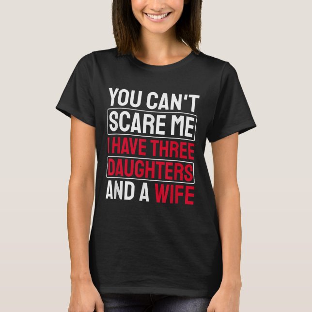 You Can't E Me I Have Three Daughters  T Shirt (Framsida)