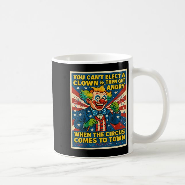 You Can't Elect A Clown &amp; Get Angry When The C Kaffemugg (Höger)
