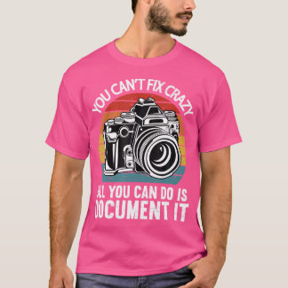 You Cant Fix Crazy All You Can Do Is Document It P T Shirt