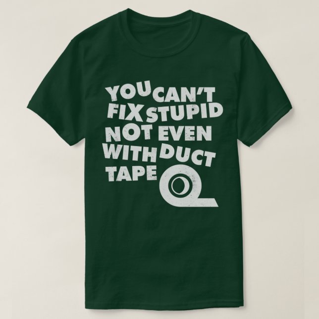 You Cant Fix Stupid Not Even With Duct Tape 1  T Shirt (Design framsida)