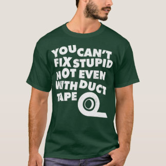 You Cant Fix Stupid Not Even With Duct Tape 1  T Shirt