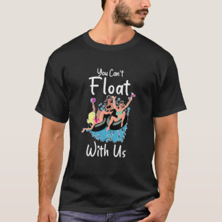 You Can't Float With Us Floats And Hoes  Apparel T Shirt