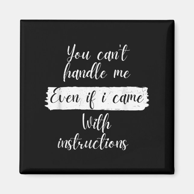 You Can't Handle Me Even If I Came With Instructio Magnet (Framsidan)
