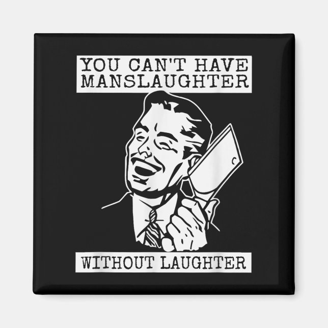 You Can't Have Manslaughter Without Laughte Funny  Magnet (Framsidan)