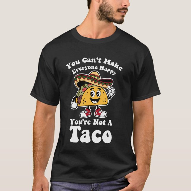 You Can't Make Everyone Happy You're Not A Taco T Shirt (Framsida)