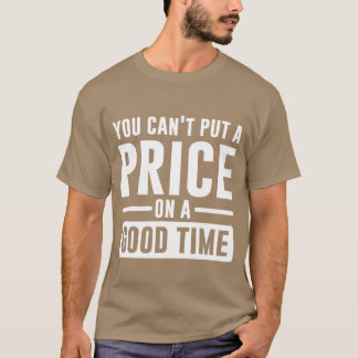 You Cant Put A Price On A Goodime gift T Shirt