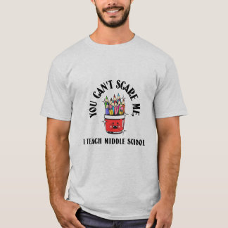 You Can't Scare a Middle School Teacher T Shirt