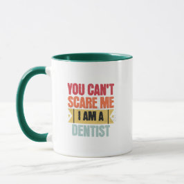 You cant scare me I am a dentist Mugg