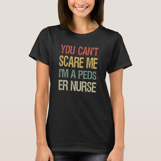 You Can't Scare Me I Am A Peds ER Nurse  Nursing   T Shirt (Framsida)