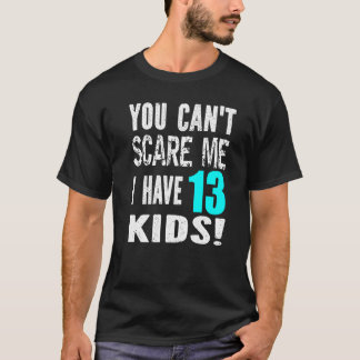 You Can't Scare Me I Have 13 Kids Father's Mother' T Shirt
