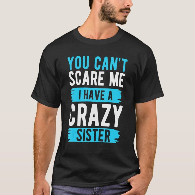 You Can't Scare Me I Have A Crazy Sister Brother T Shirt (Framsida)