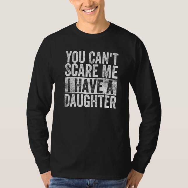You Can't Scare Me I Have A Daughter  Dad Present  T Shirt (Framsida)