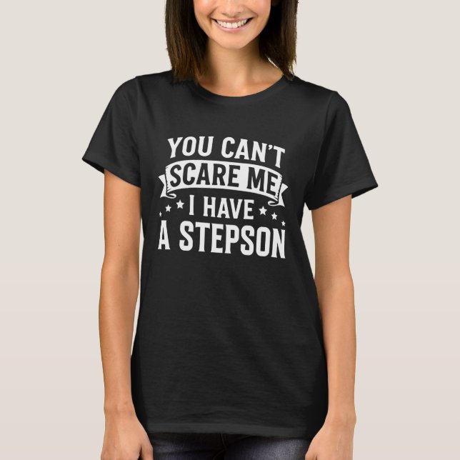 You Can't Scare Me I Have A Stepson Funny Dad Mom  T Shirt (Framsida)