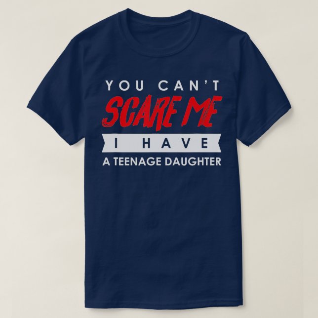 You Can't Scare Me I Have A Teenage Daughter Hallo T Shirt (Design framsida)