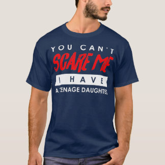 You Can't Scare Me I Have A Teenage Daughter Hallo T Shirt