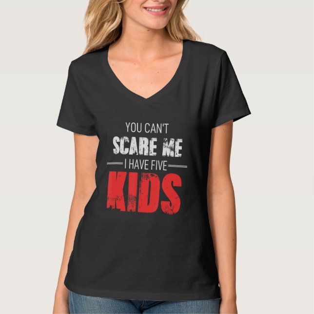 You Cant Scare Me I Have Five Kids T Shirt (Framsida)