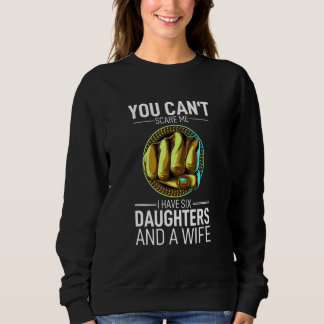 You Cant Scare Me I Have Six Daughters And A Wife  T Shirt