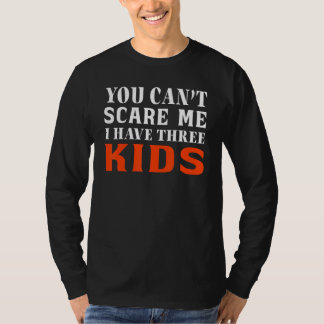 You Can't Scare Me I Have Three Kids Outfit For Mo T Shirt