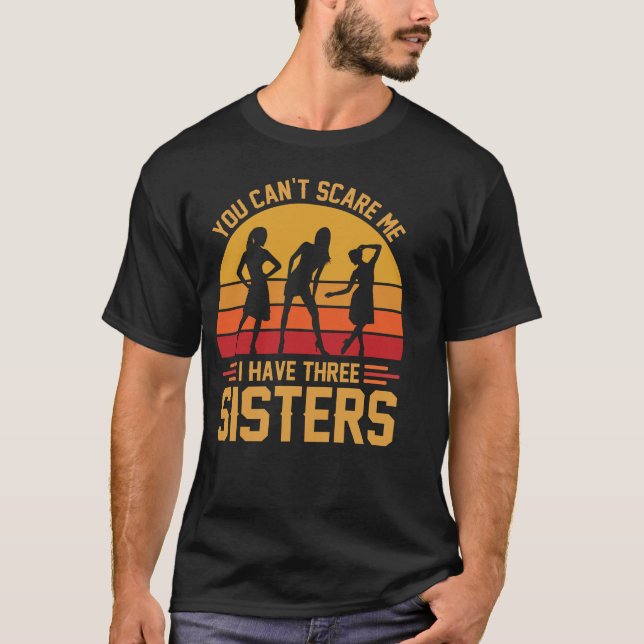 You Can't Scare Me I Have Three Sisters, Brother  T Shirt (Framsida)