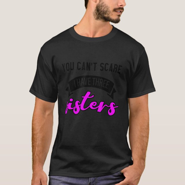 You Can't Scare Me I Have Three Sisters T Shirt (Framsida)