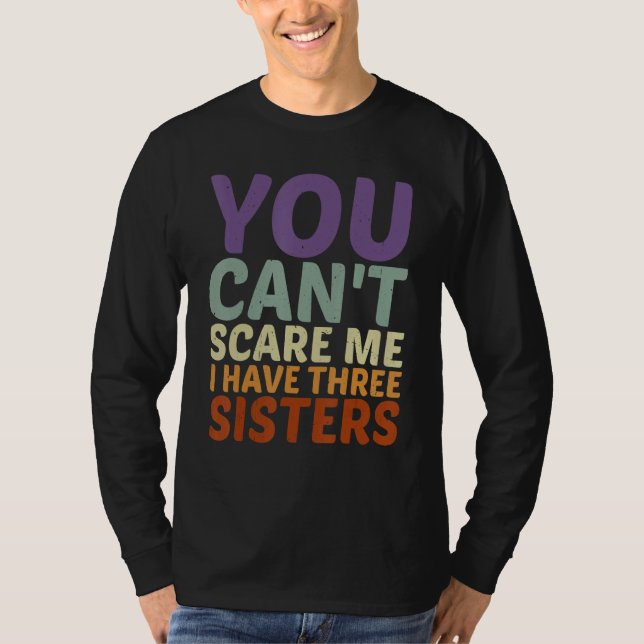 You Can't Scare Me I Have Three Sisters -------- T Shirt (Framsida)